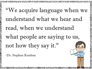 We acquire language when we understand what we hear and read...